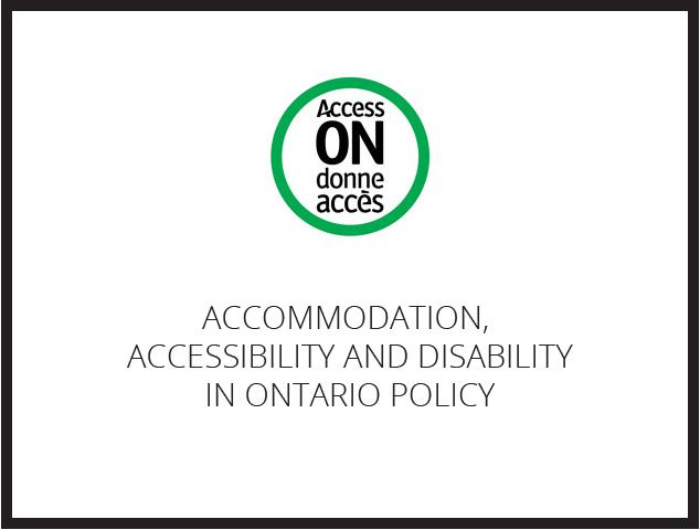 ACCOMMODATION, ACCESSIBILITY AND DISABILITY IN ONTARIO POLICY
